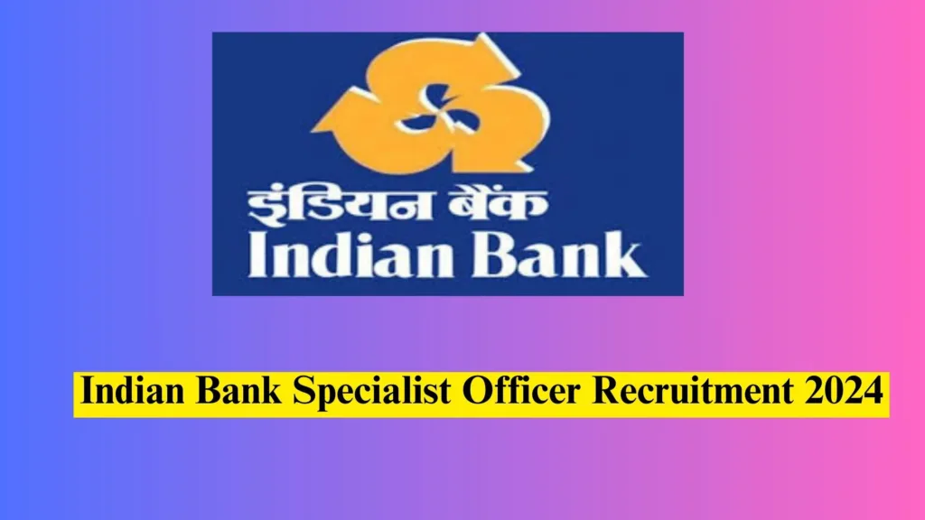 Indian Bank Specialist Officer Recruitment 2024: